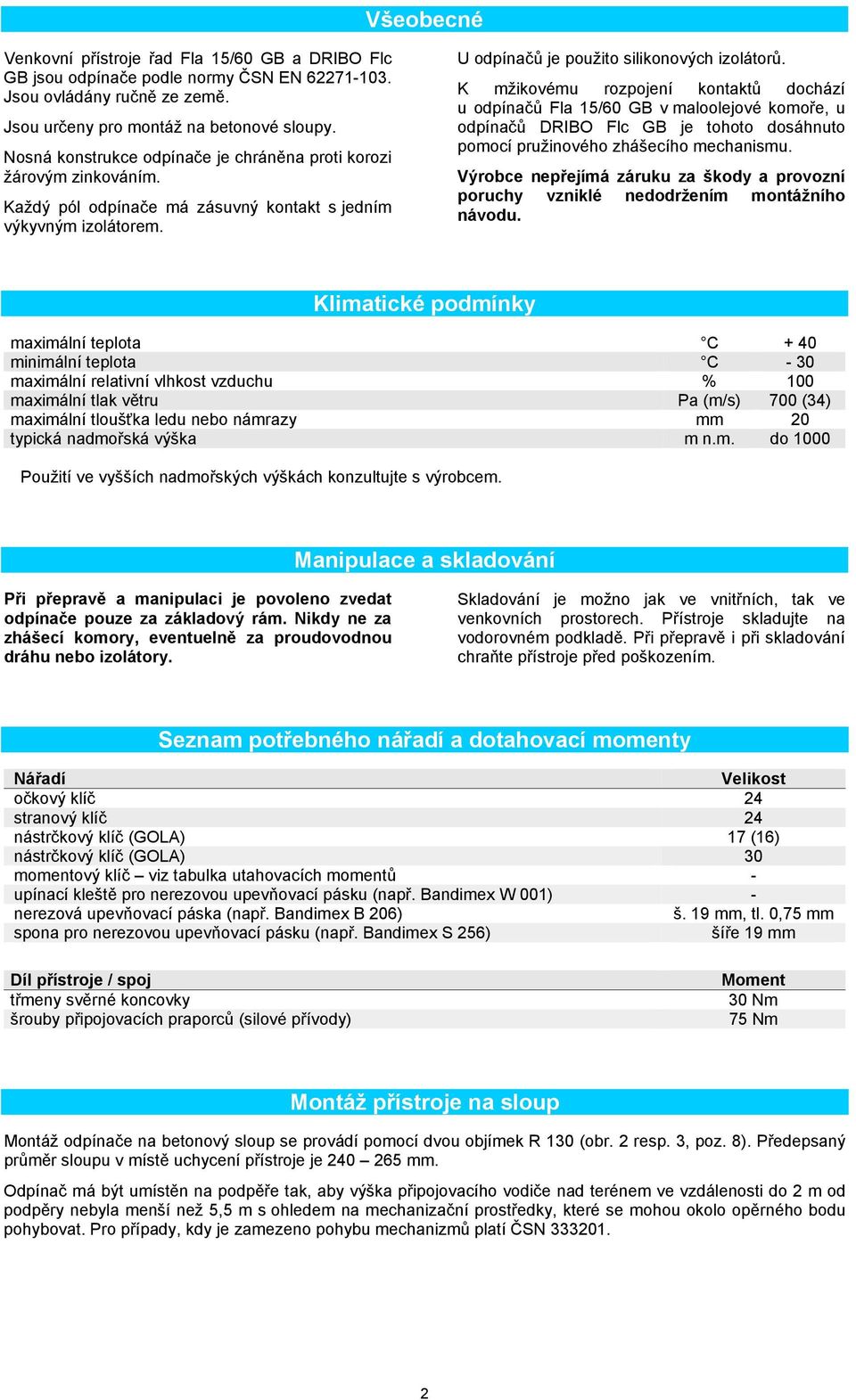 K mžikovému rozpojení kontaktů dochází u odpínačů Fla 15/60 GB v maloolejové komoře, u odpínačů DRIBO Flc GB je tohoto dosáhnuto pomocí pružinového zhášecího mechanismu.