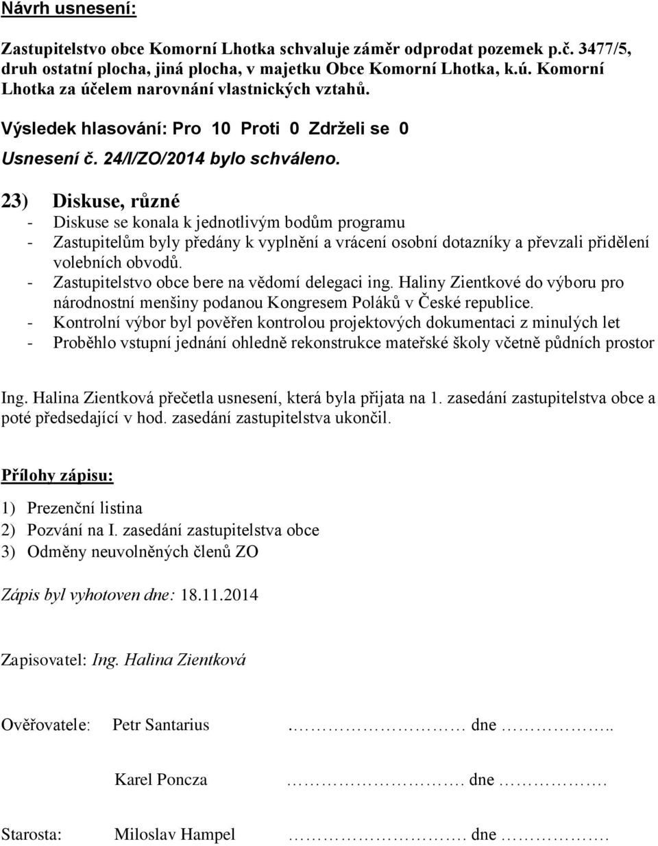 23) Diskuse, různé - Diskuse se konala k jednotlivým bodům programu - Zastupitelům byly předány k vyplnění a vrácení osobní dotazníky a převzali přidělení volebních obvodů.