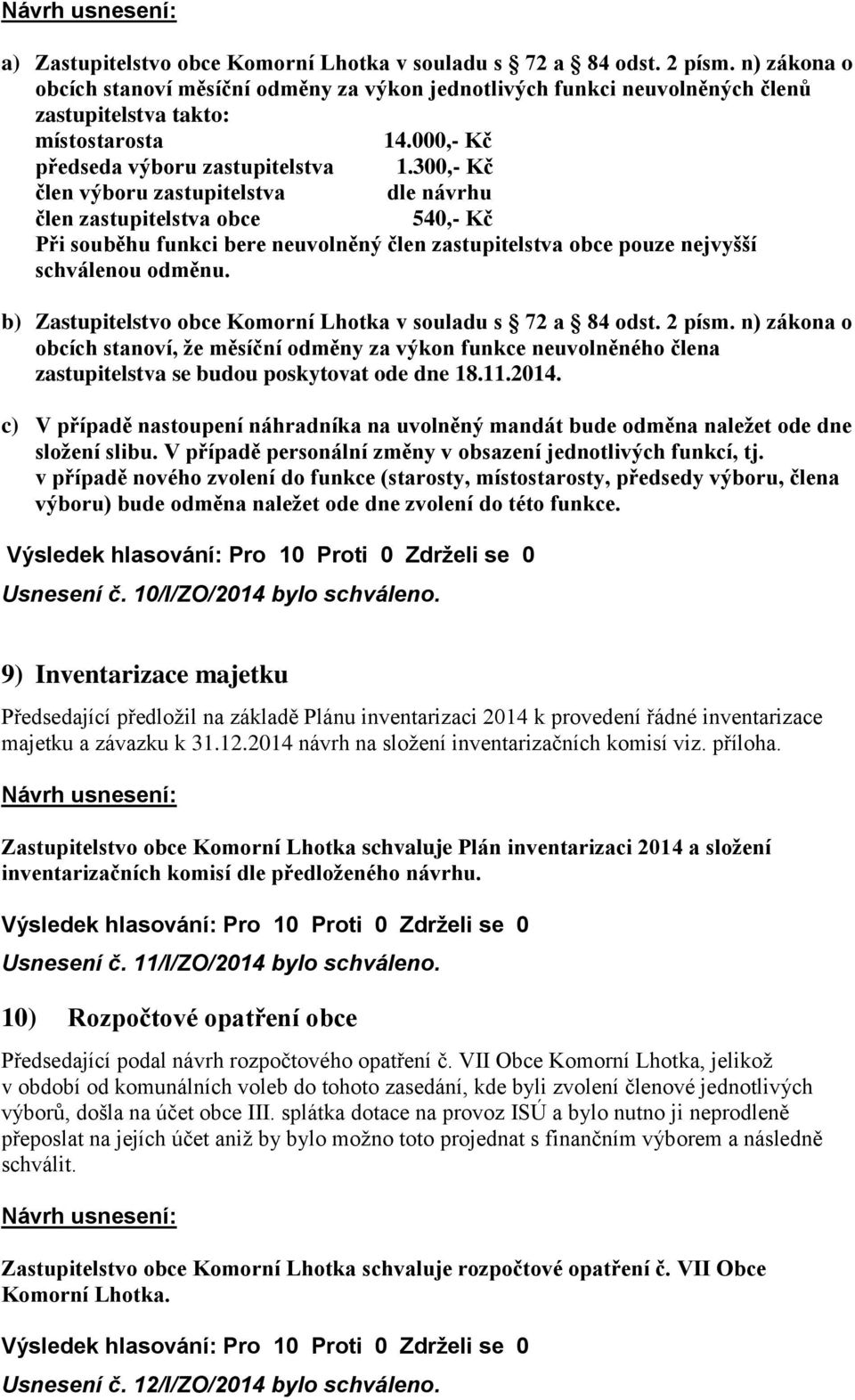 300,- Kč člen výboru zastupitelstva dle návrhu člen zastupitelstva obce 540,- Kč Při souběhu funkci bere neuvolněný člen zastupitelstva obce pouze nejvyšší schválenou odměnu.