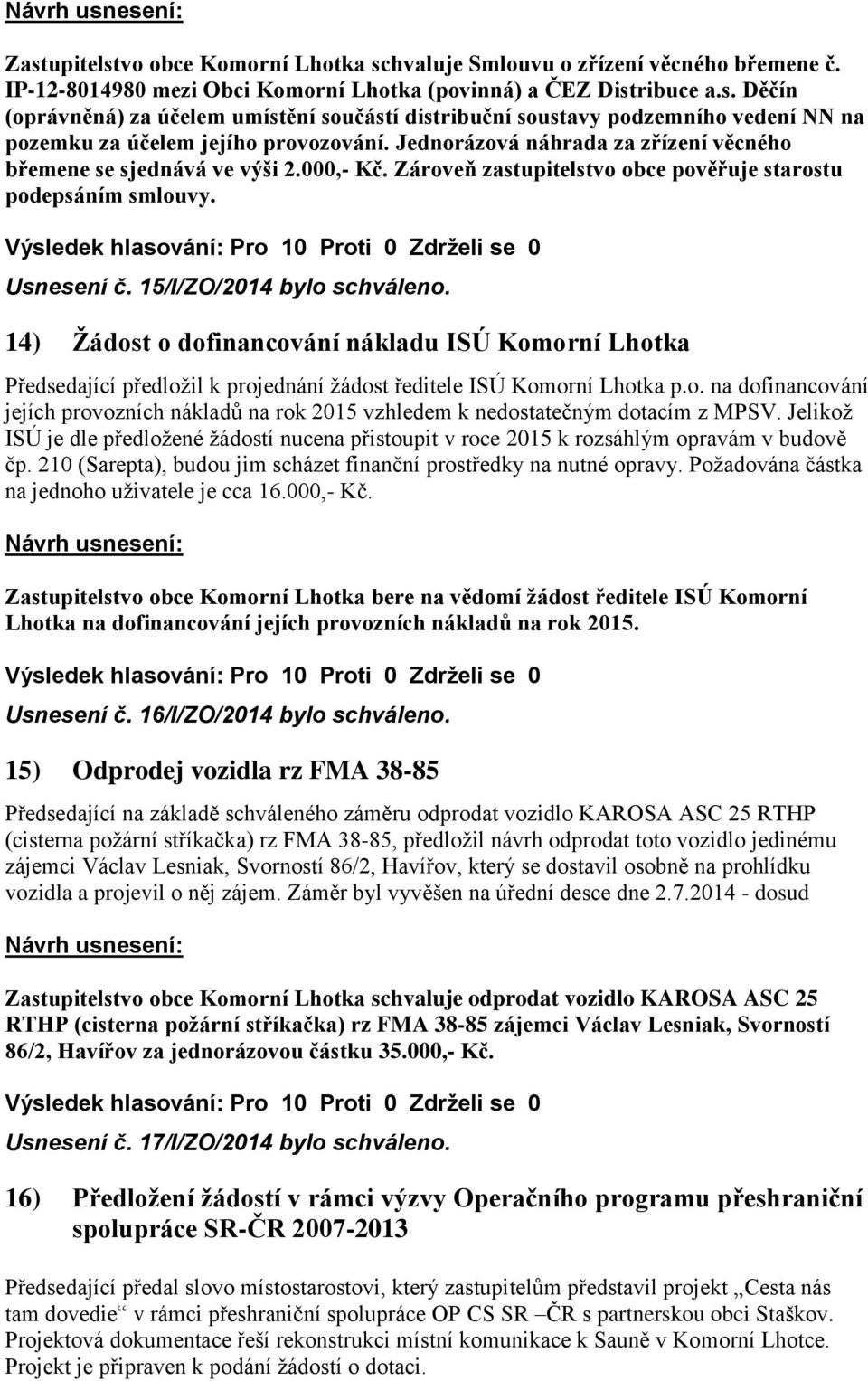 14) Žádost o dofinancování nákladu ISÚ Komorní Lhotka Předsedající předložil k projednání žádost ředitele ISÚ Komorní Lhotka p.o. na dofinancování jejích provozních nákladů na rok 2015 vzhledem k nedostatečným dotacím z MPSV.