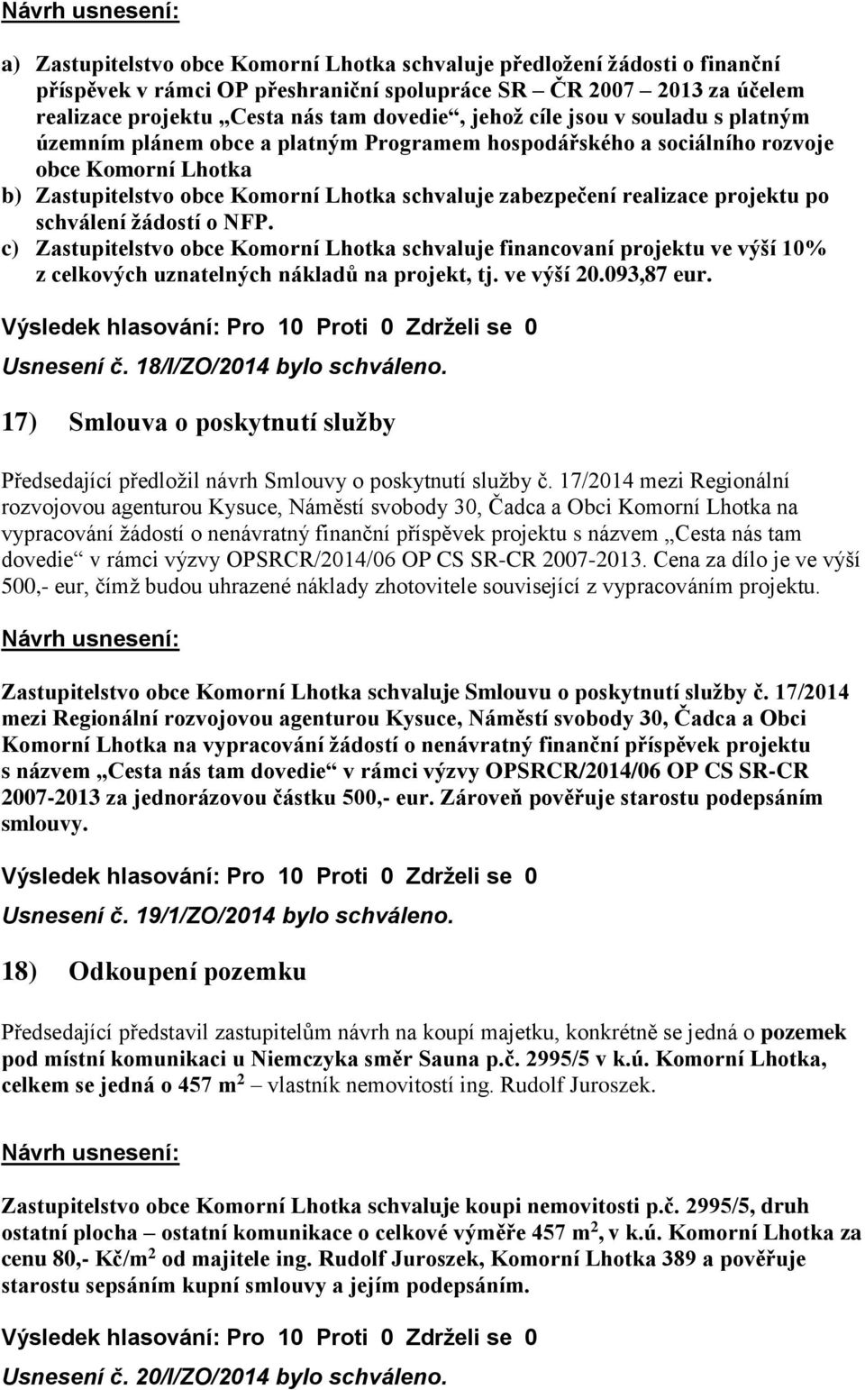 projektu po schválení žádostí o NFP. c) Zastupitelstvo obce Komorní Lhotka schvaluje financovaní projektu ve výší 10% z celkových uznatelných nákladů na projekt, tj. ve výší 20.093,87 eur. Usnesení č.