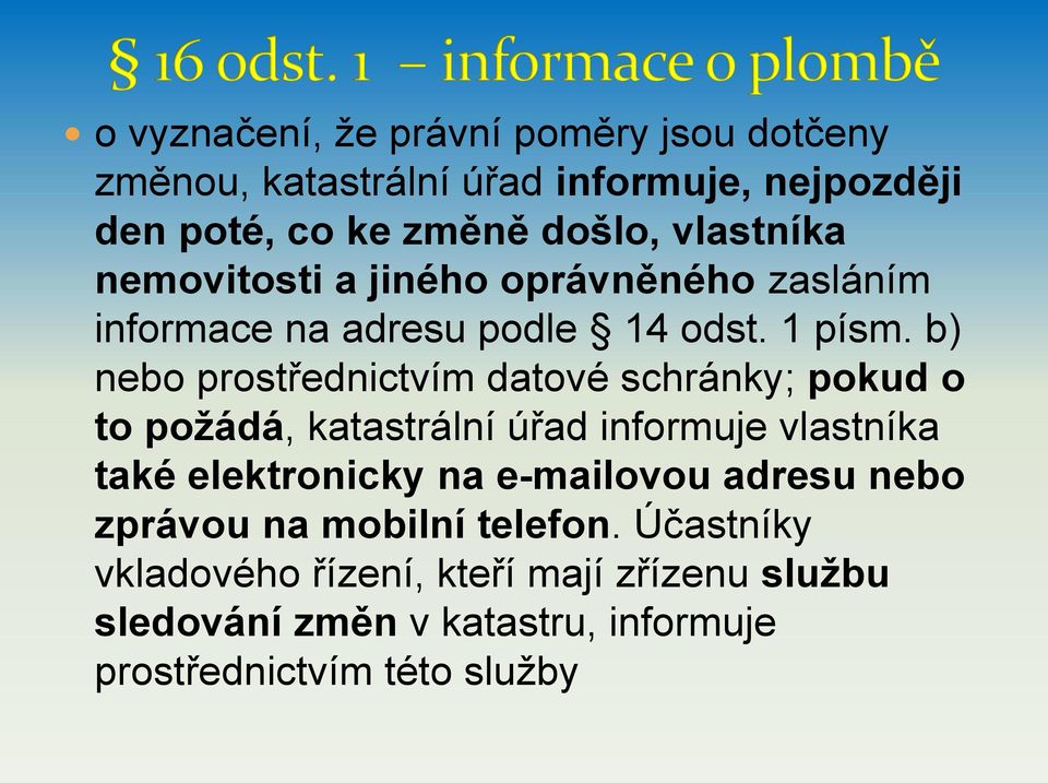 b) nebo prostřednictvím datové schránky; pokud o to požádá, katastrální úřad informuje vlastníka také elektronicky na