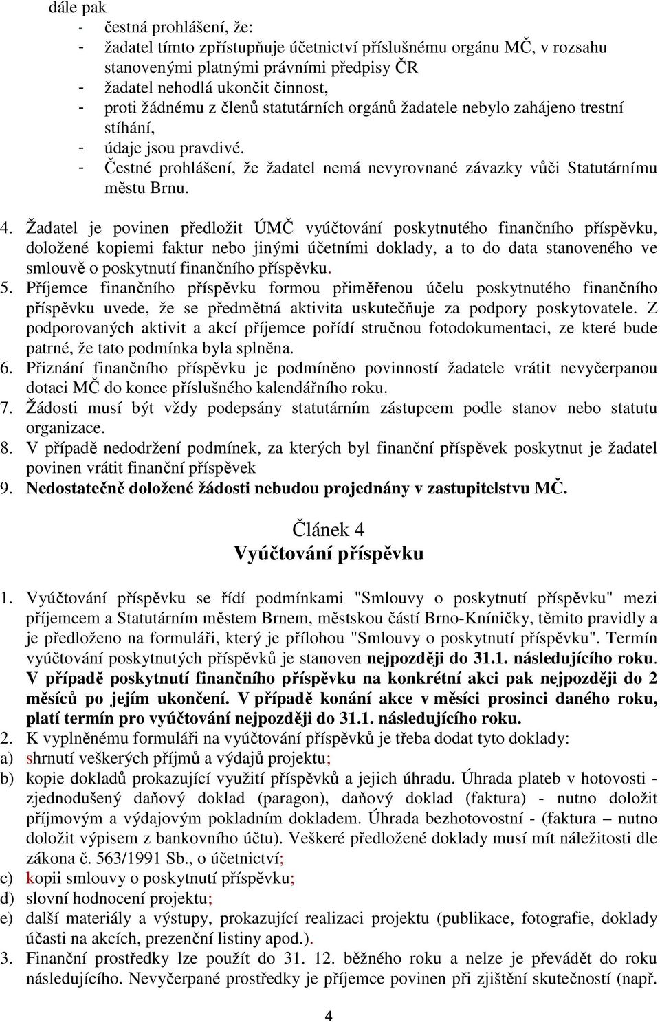 Žadatel je povinen předložit ÚMČ vyúčtování poskytnutého finančního příspěvku, doložené kopiemi faktur nebo jinými účetními doklady, a to do data stanoveného ve smlouvě o poskytnutí finančního