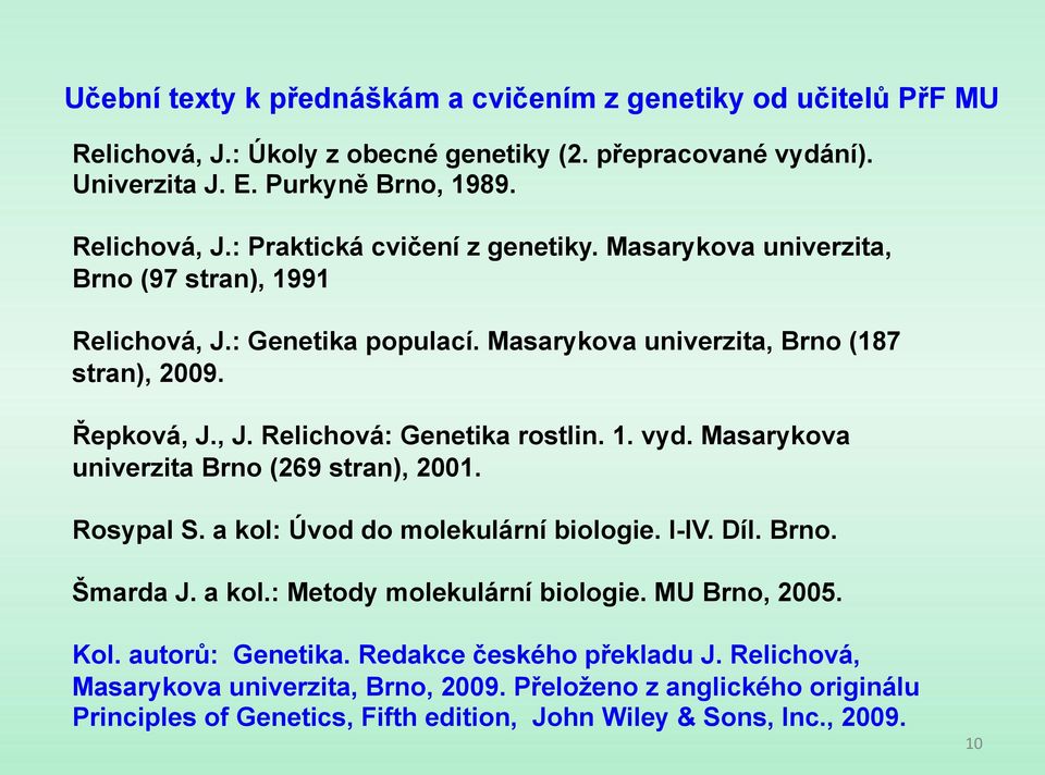 Masarykova univerzita Brno (269 stran), 2001. Rosypal S. a kol: Úvod do molekulární biologie. I-IV. Díl. Brno. Šmarda J. a kol.: Metody molekulární biologie. MU Brno, 2005. Kol.