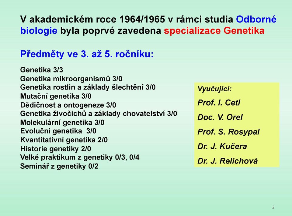 3/0 Genetika živočichů a základy chovatelství 3/0 Molekulární genetika 3/0 Evoluční genetika 3/0 Kvantitativní genetika 2/0 Historie