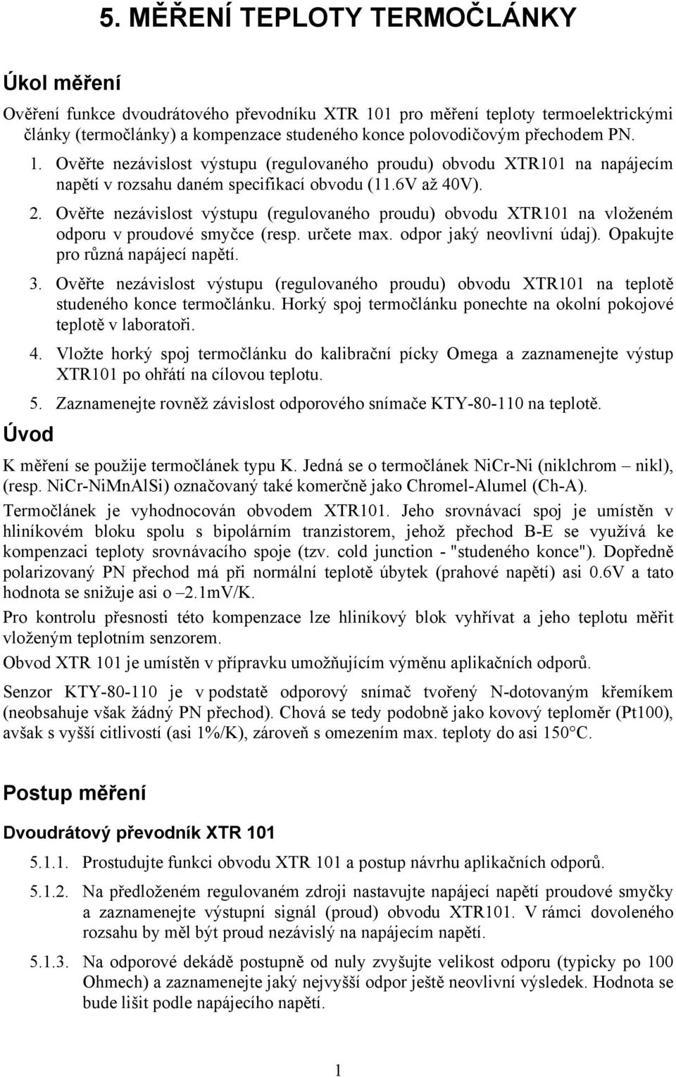 Ověřte nezávislost výstupu (regulovaného proudu) obvodu XT na vloženém odporu v proudové smyčce (resp. určete max. odpor jaký neovlivní údaj). Opakujte pro různá napájecí napětí. 3.