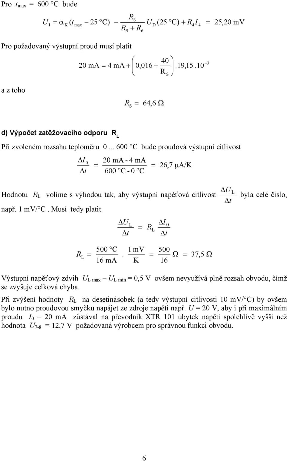 .. C bude proudová výstupní citlivost I 2 ma - 4 ma C - C 2,7 µ A/K Hodnotu L volíme s výhodou tak, aby výstupní napěťová citlivost např. mv/ C. Musí tedy platit U I L L L byla celé číslo, L C mv.
