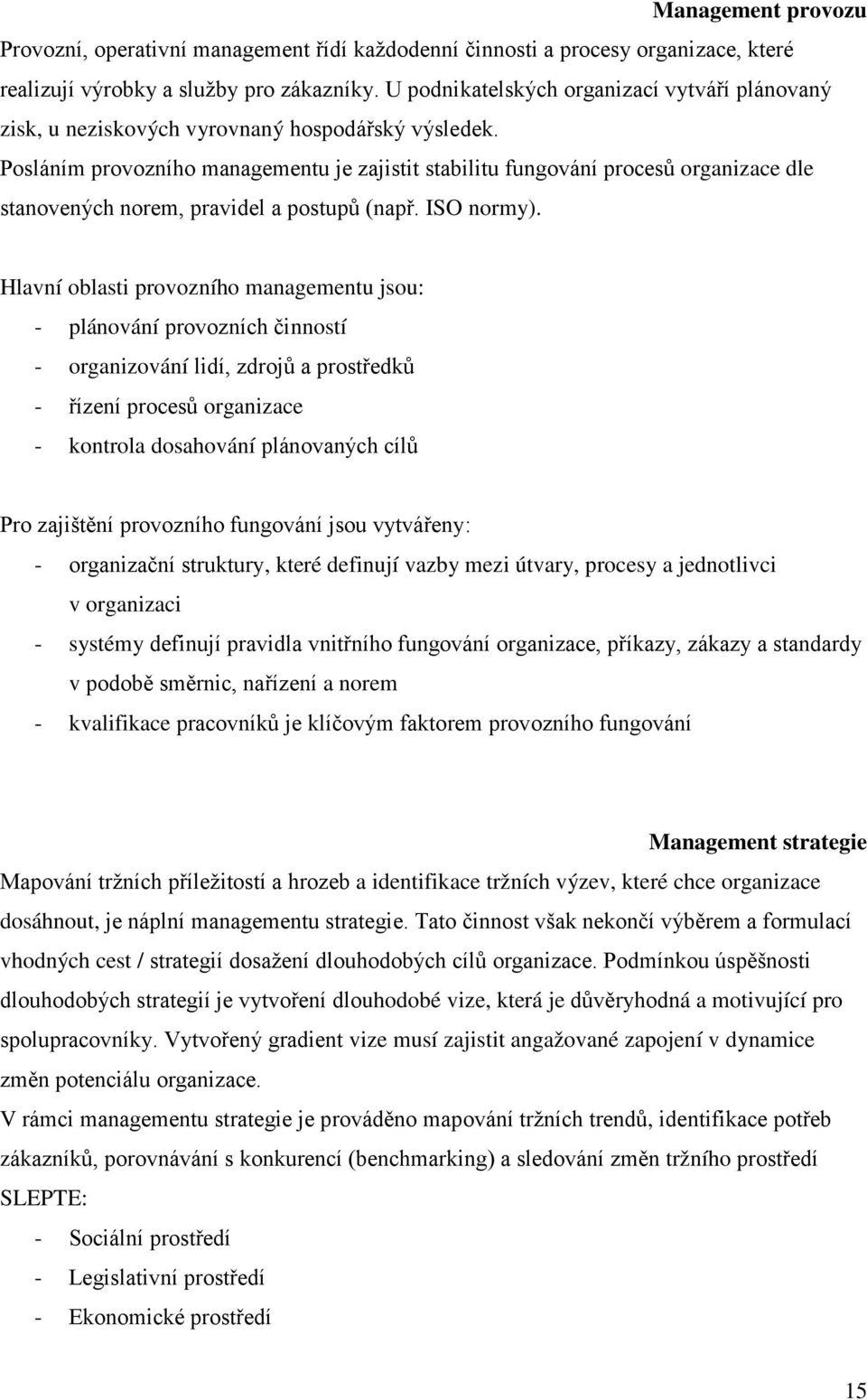 Posláním provozního managementu je zajistit stabilitu fungování procesů organizace dle stanovených norem, pravidel a postupů (např. ISO normy).