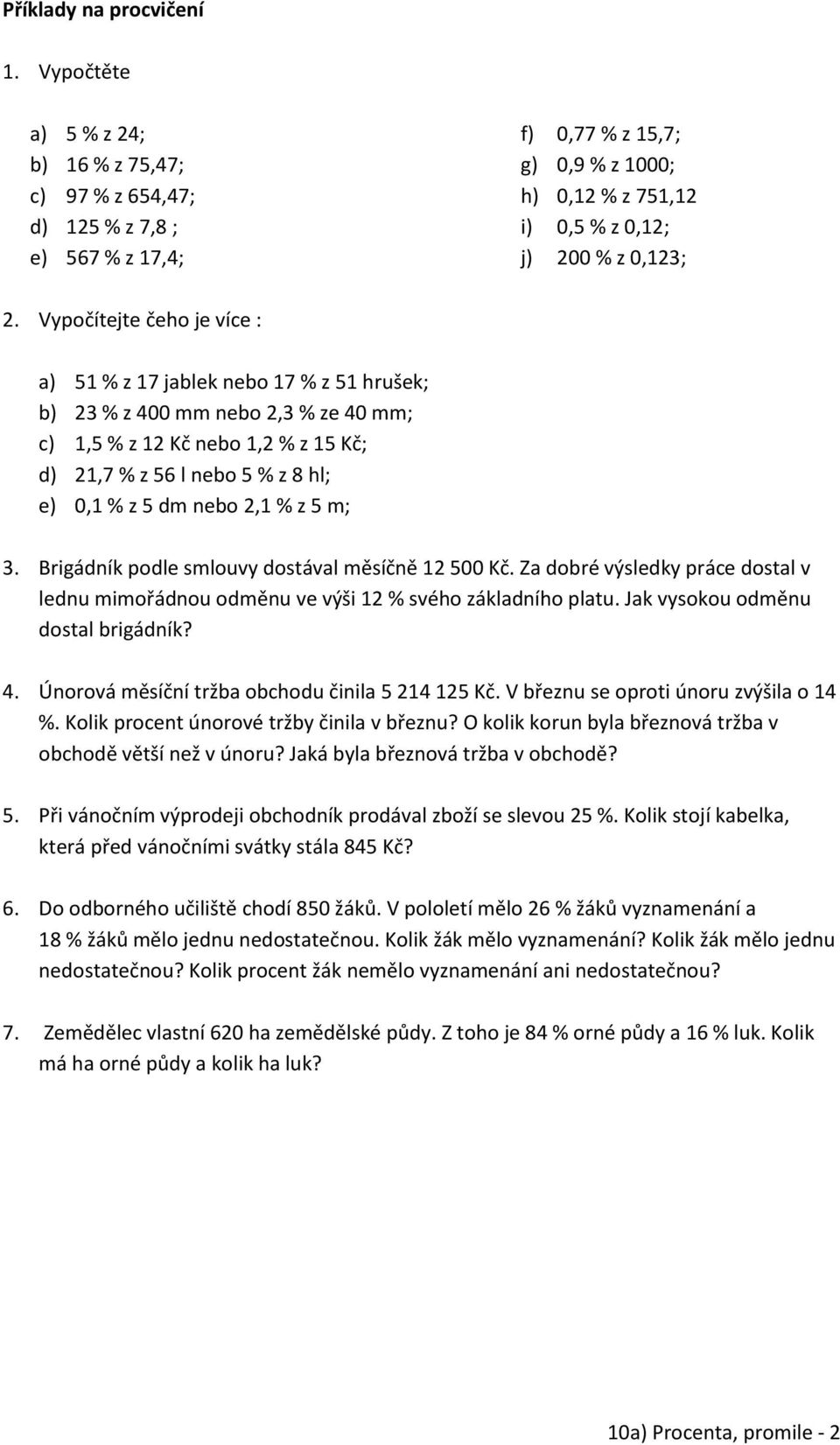 Vypočítejte čeho je více : a) 51 % z 17 jablek nebo 17 % z 51 hrušek; b) 23 % z 400 mm nebo 2,3 % ze 40 mm; c) 1,5 % z 12 Kč nebo 1,2 % z 15 Kč; d) 21,7 % z 56 l nebo 5 % z 8 hl; e) 0,1 % z 5 dm nebo