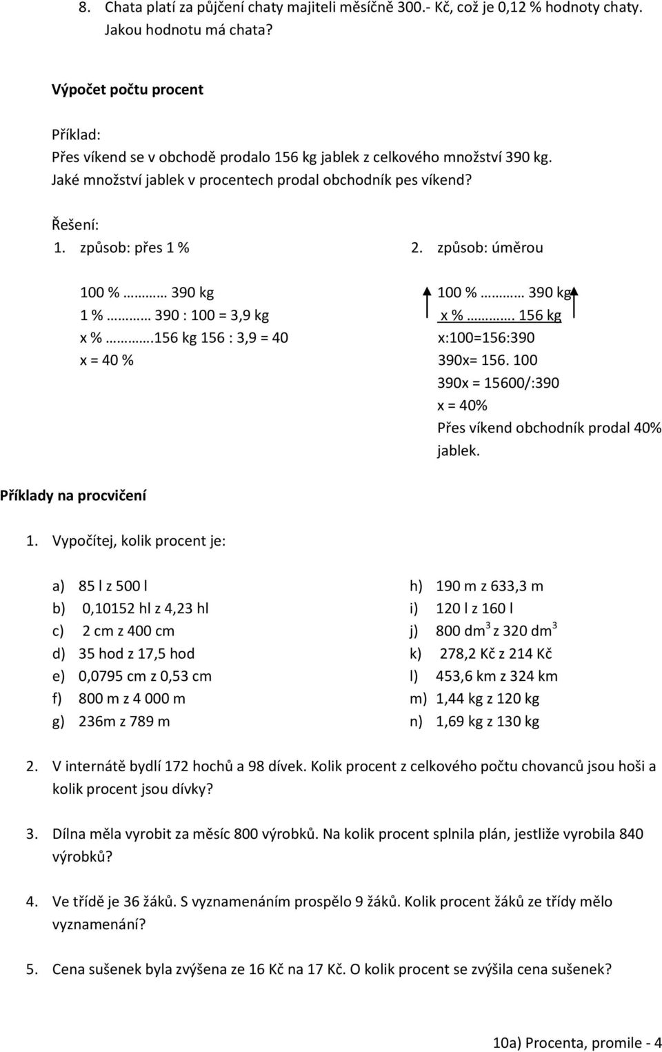 způsob: přes 1 % 100 % 390 kg 1 % 390 : 100 = 3,9 kg x %.156 kg 156 : 3,9 = 40 x = 40 % 2. způsob: úměrou 100 % 390 kg x %. 156 kg x:100=156:390 390x= 156.