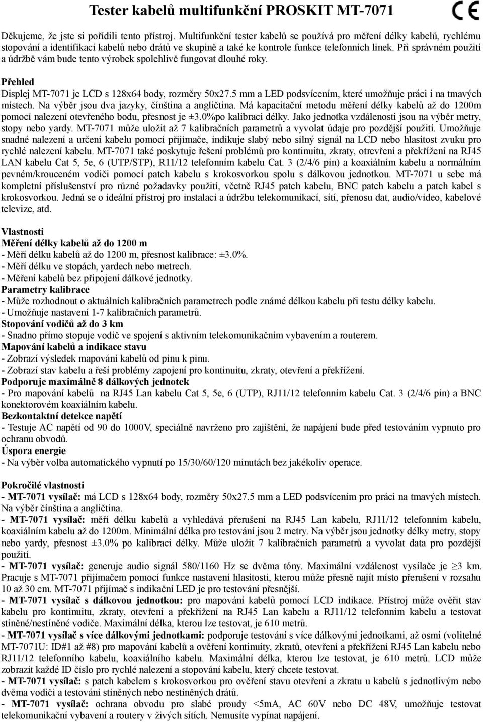 Při správném použití a údržbě vám bude tento výrobek spolehlivě fungovat dlouhé roky. Přehled Displej MT-7071 je LCD s 128x64 body, rozměry 50x27.