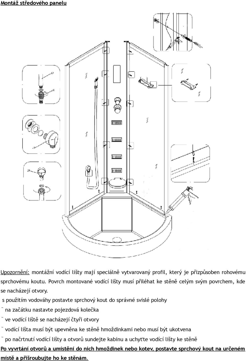 s použitím vodováhy postavte sprchový kout do správné svislé polohy na začátku nastavte pojezdová kolečka ve vodící liště se nacházejí čtyři otvory vodící lišta musí