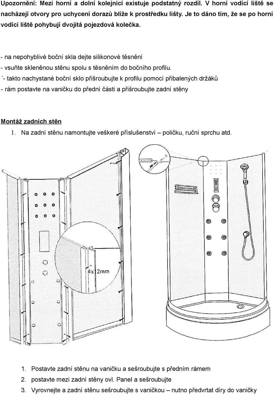 - takto nachystané boční sklo přišroubujte k profilu pomocí přibalených držáků - rám postavte na vaničku do přední části a přišroubujte zadní stěny Montáž zadních stěn 1.