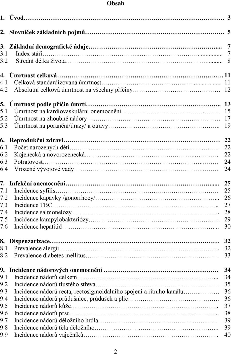 2 Úmrtnost na zhoubné nádory. 17 5.3 Úmrtnost na poranění/úrazy/ a otravy... 19 6. Reprodukční zdraví 22 6.1 Počet narozených dětí... 22 6.2 Kojenecká a novorozenecká..... 22 6.3 Potratovost.... 24 6.