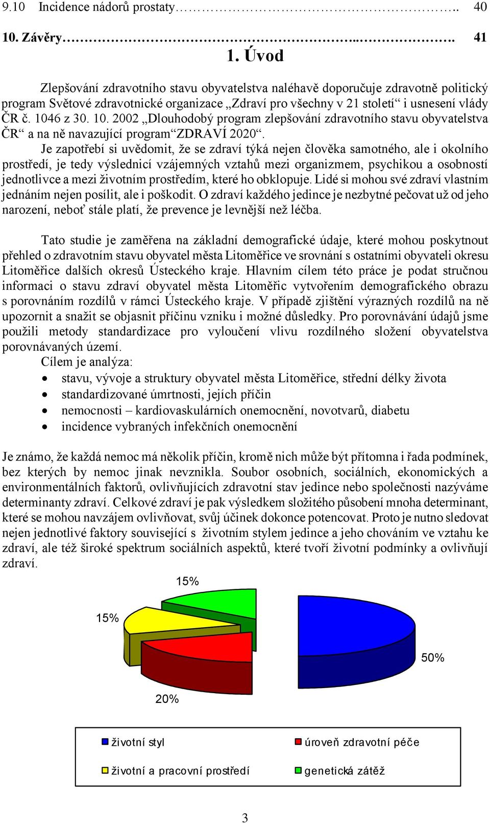 6 z 30. 10. 2002 Dlouhodobý program zlepšování zdravotního stavu obyvatelstva ČR a na ně navazující program ZDRAVÍ 2020.