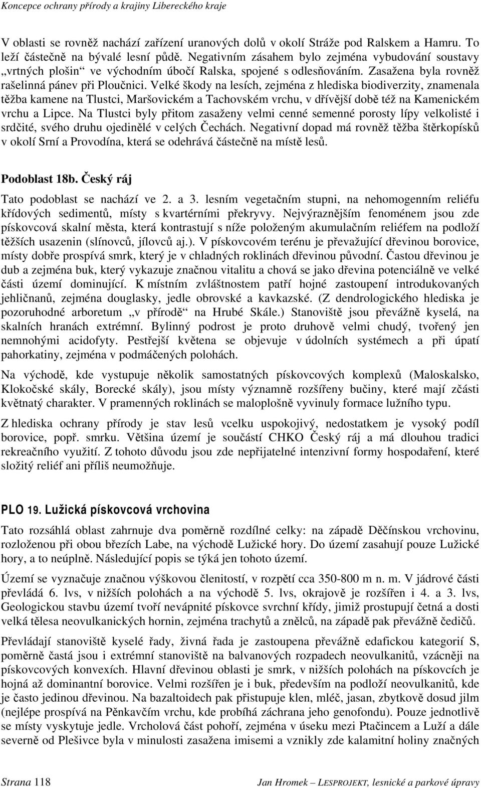 Velké škody na lesích, zejména z hlediska biodiverzity, znamenala těžba kamene na Tlustci, Maršovickém a Tachovském vrchu, v dřívější době též na Kamenickém vrchu a Lipce.