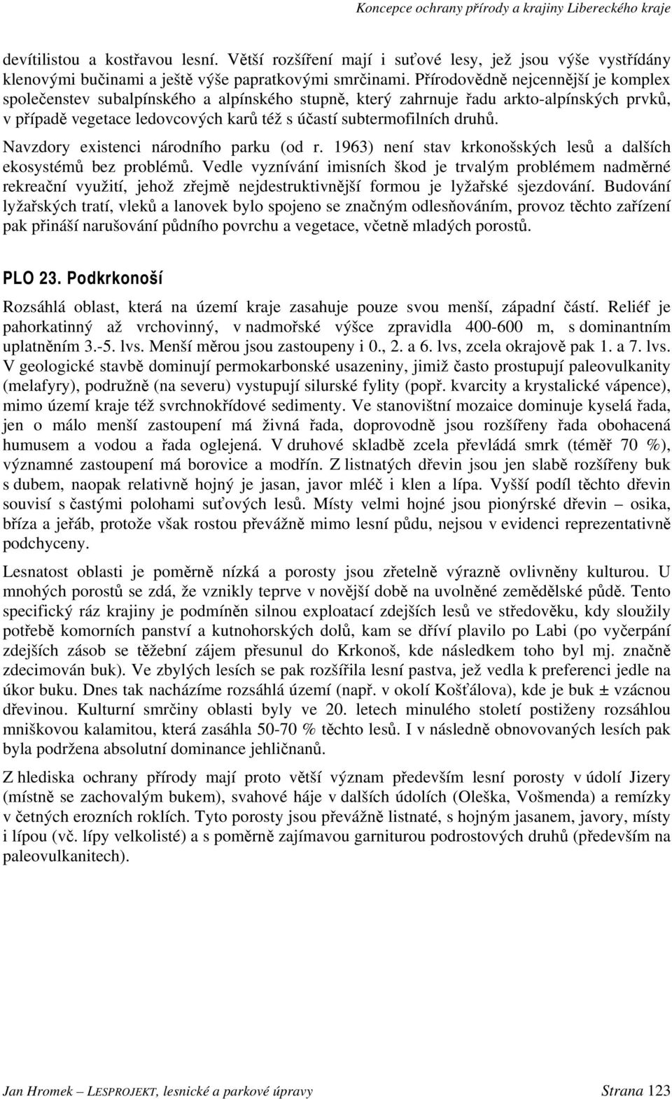 Navzdory existenci národního parku (od r. 1963) není stav krkonošských lesů a dalších ekosystémů bez problémů.