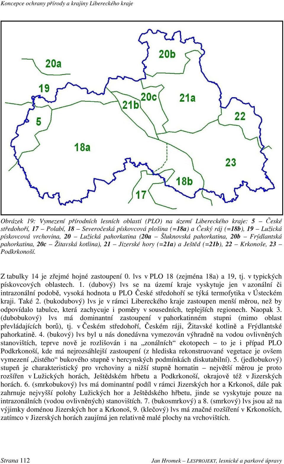 Z tabulky 14 je zřejmé hojné zastoupení 0. lvs v PLO 18 (zejména 18a) a 19, tj. v typických pískovcových oblastech. 1. (dubový) lvs se na území kraje vyskytuje jen v azonální či intrazonální podobě, vysoká hodnota u PLO České středohoří se týká termofytika v Ústeckém kraji.