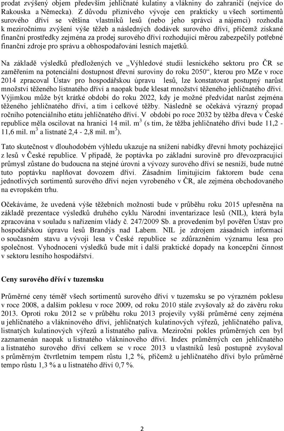 surového dříví, přičemž získané finanční prostředky zejména za prodej surového dříví rozhodující měrou zabezpečily potřebné finanční zdroje pro správu a obhospodařování lesních majetků.