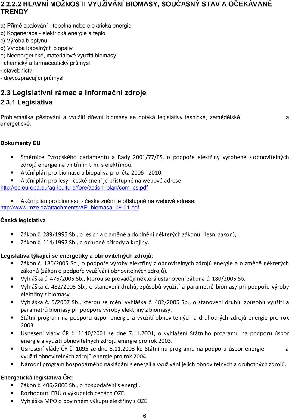 Legislativní rámec a informační zdroje 2.3.1 Legislativa Problematika pěstování a využití dřevní biomasy se dotýká legislativy lesnické, zemědělské energetické.