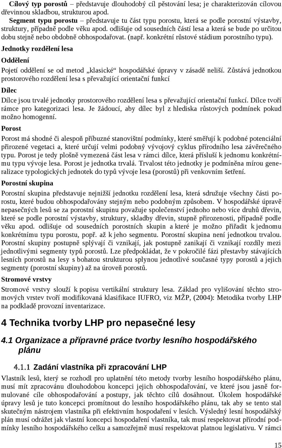 odlišuje od sousedních částí lesa a která se bude po určitou dobu stejně nebo obdobně obhospodařovat. (např. konkrétní růstové stádium porostního typu).