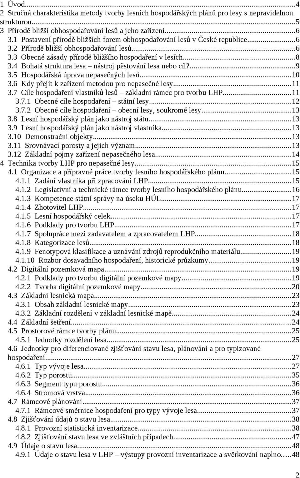 4 Bohatá struktura lesa nástroj pěstování lesa nebo cíl?...9 3.5 Hospodářská úprava nepasečných lesů...10 3.6 Kdy přejít k zařízení metodou pro nepasečné lesy...11 3.