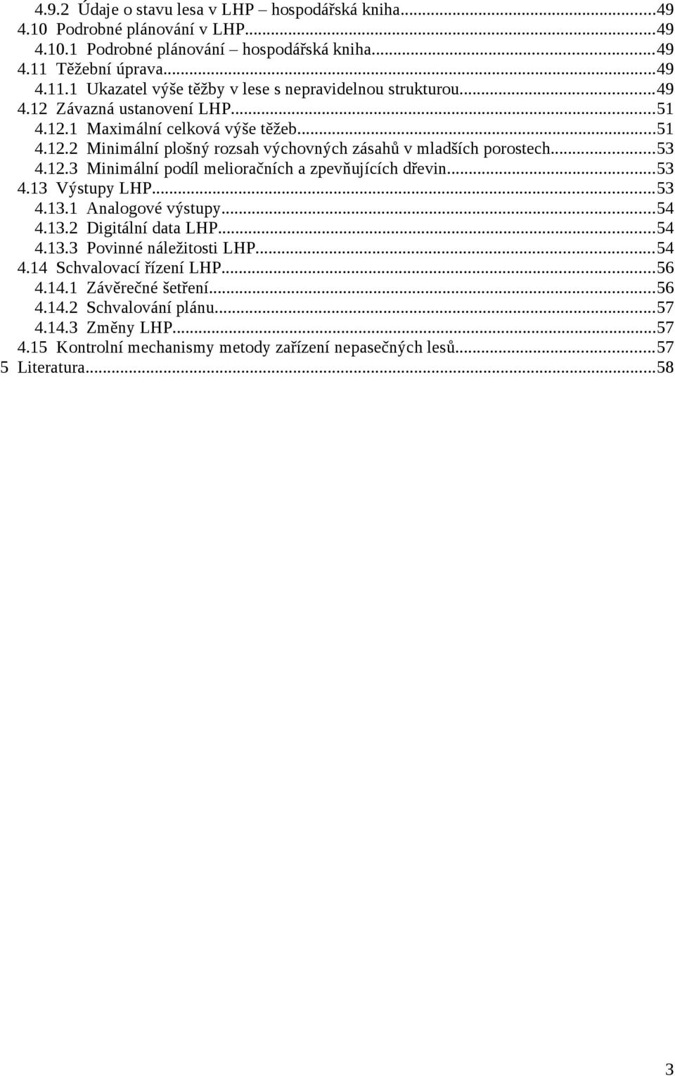 ..53 4.12.3 Minimální podíl melioračních a zpevňujících dřevin...53 4.13 Výstupy LHP...53 4.13.1 Analogové výstupy...54 4.13.2 Digitální data LHP...54 4.13.3 Povinné náležitosti LHP...54 4.14 Schvalovací řízení LHP.
