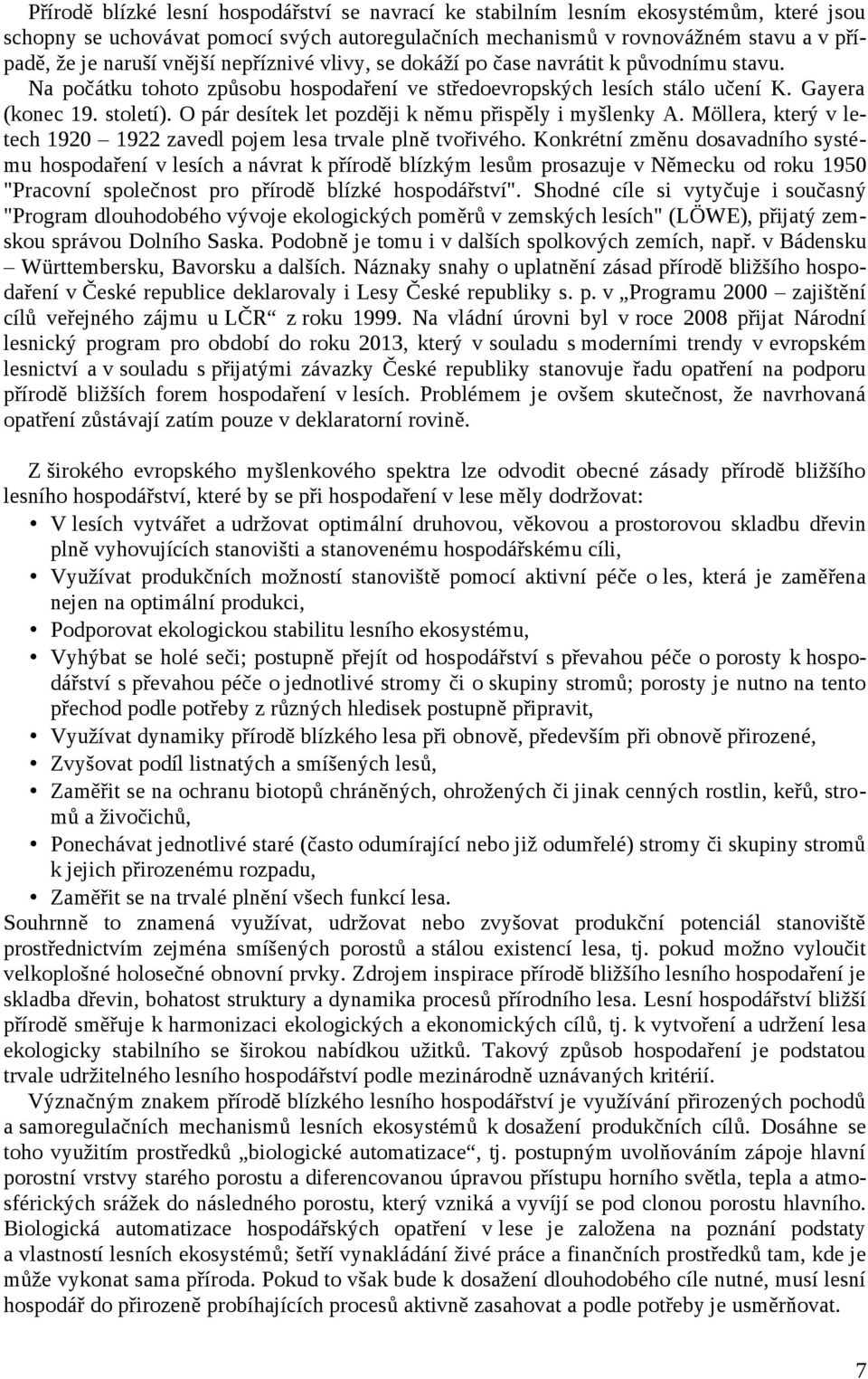 O pár desítek let později k němu přispěly i myšlenky A. Möllera, který v letech 1920 1922 zavedl pojem lesa trvale plně tvořivého.