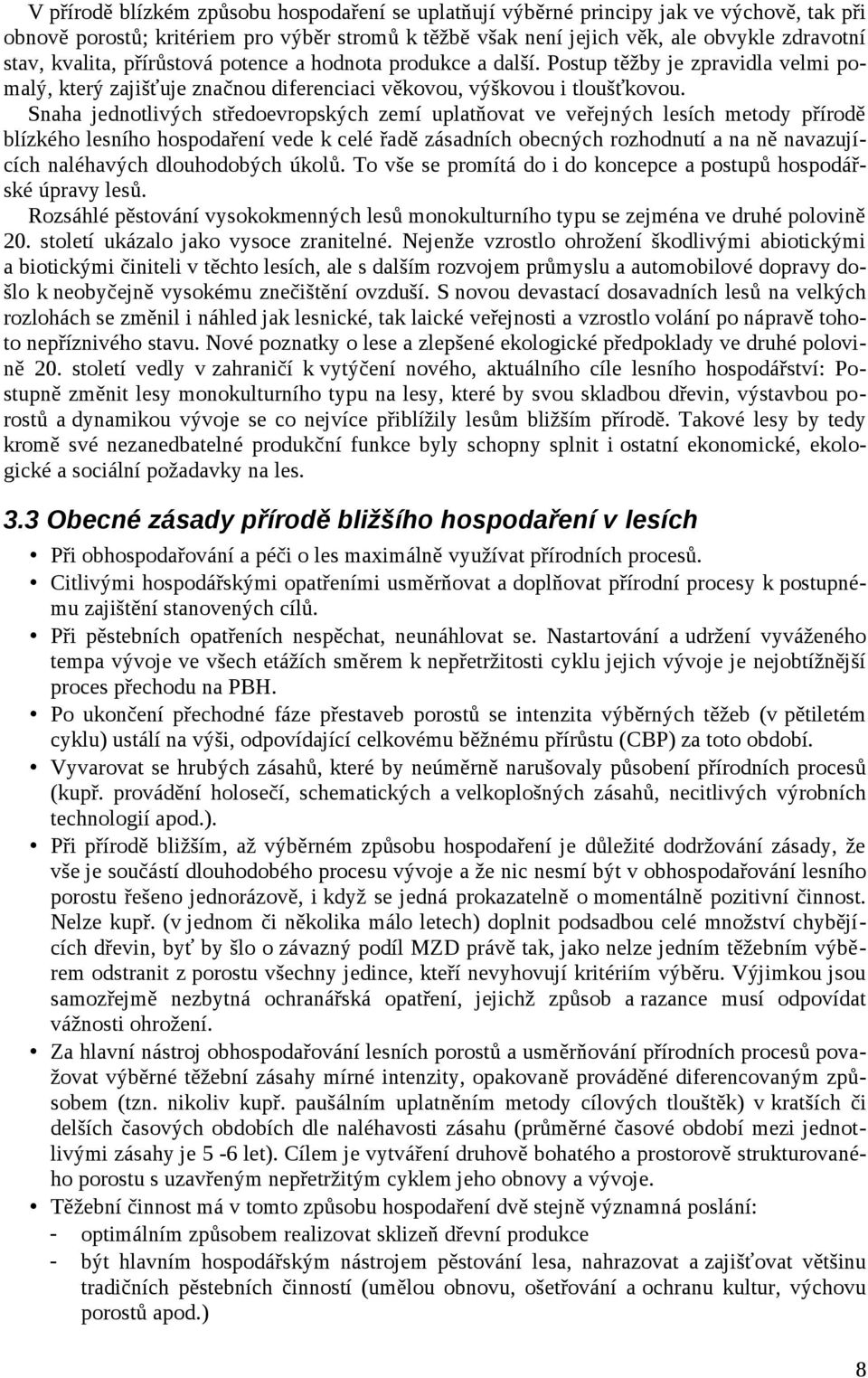 Snaha jednotlivých středoevropských zemí uplatňovat ve veřejných lesích metody přírodě blízkého lesního hospodaření vede k celé řadě zásadních obecných rozhodnutí a na ně navazujících naléhavých