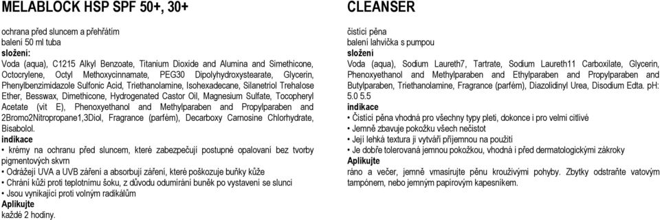 Tocopheryl Acetate (vit E), Phenoxyethanol and Methylparaben and Propylparaben and 2Bromo2Nitropropane1,3Diol, Fragrance (parfém), Decarboxy Carnosine Chlorhydrate, Bisabolol.