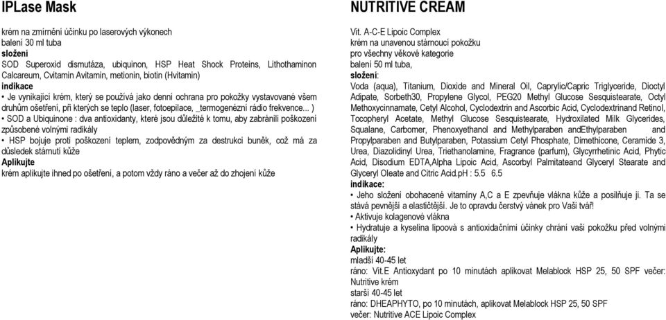 .. ) SOD a Ubiquinone : dva antioxidanty, které jsou důležité k tomu, aby zabránili poškození způsobené volnými radikály HSP bojuje proti poškození teplem, zodpovědným za destrukci buněk, což má za