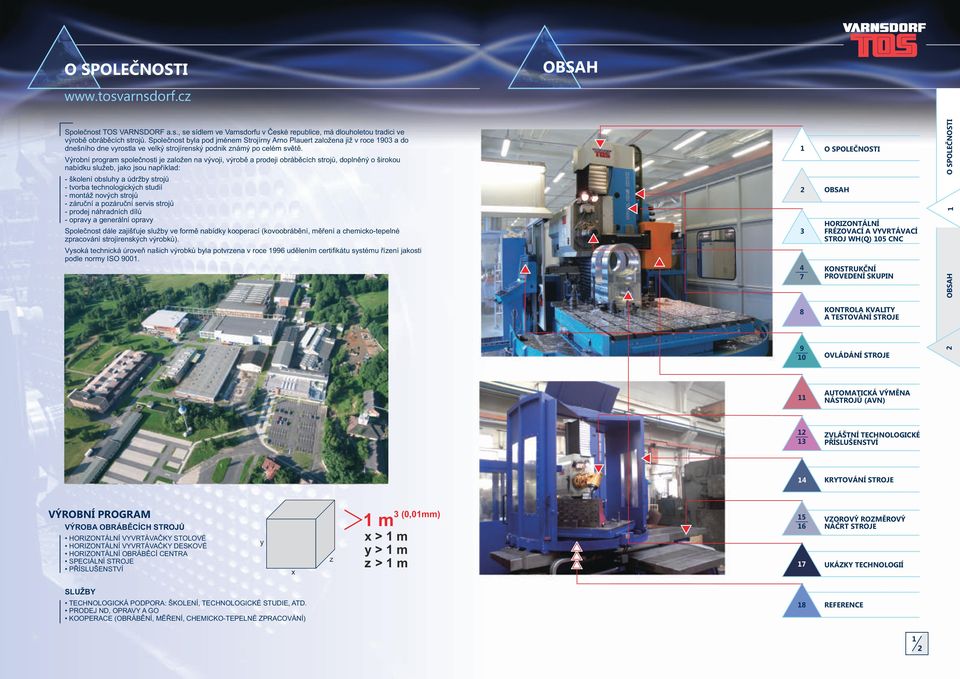 Výrobní program společnosti je založen na vývoji, výrobě a prodeji obráběcích strojů, doplněný o širokou nabídku služeb, jako jsou například: - školení obsluhy a údržby strojů - tvorba