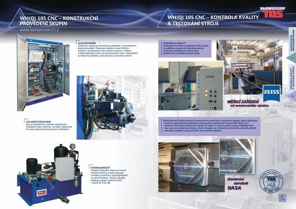 WH(Q) 105 CNC KONTROLA KVALITY A TESTOVÁNÍ STROJE KONTROLA KVALITY Důkladná kontrola vyráběných dílců stroje je zajištěna moderním klimatizovaným měrovým střediskem vybaveným špičkovými