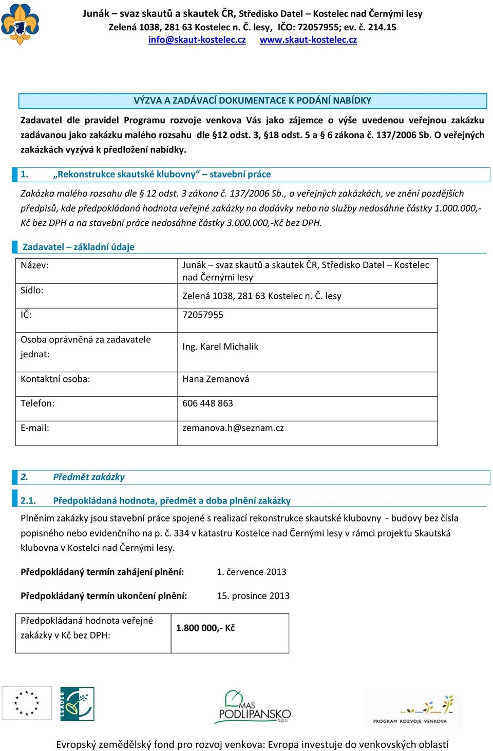 cz VÝZVA A ZADÁVACÍ DOKUMENTACE K PODÁNÍ NABÍDKY Zadavatel dle pravidel Prgramu rzvje venkva Vás jak zájemce výše uvedenu veřejnu zakázku zadávanu jak zakázku maléh rzsahu dle 12 dst. 3, 18 dst.