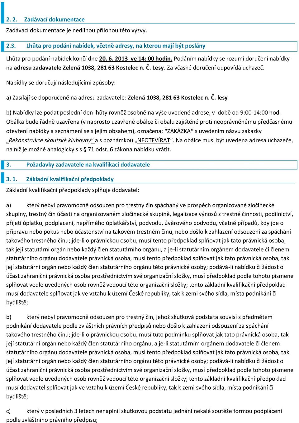 Nabídky se dručují následujícími způsby: a) Zasílají se dpručeně na adresu zadavatele: Zelená 1038, 281 63 Kstelec n. Č.
