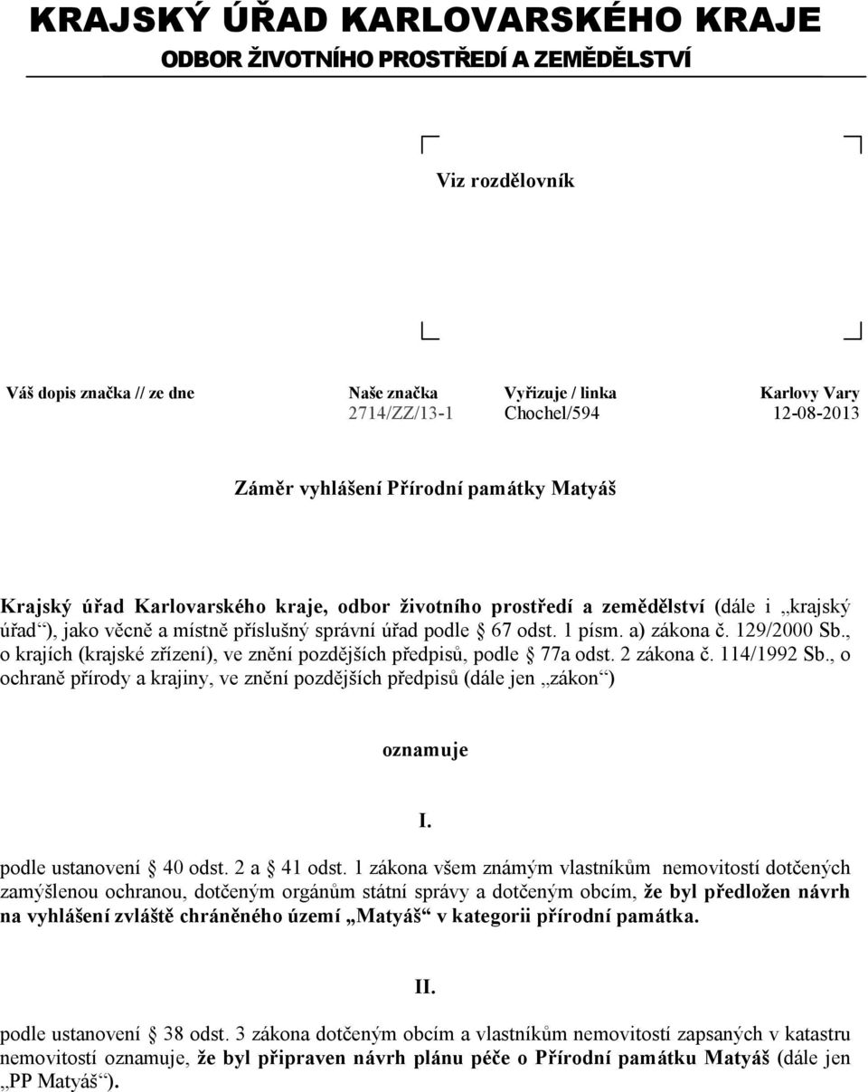 a) zákona č. 129/2000 Sb., o krajích (krajské zřízení), ve znění pozdějších předpisů, podle 77a odst. 2 zákona č. 114/1992 Sb.