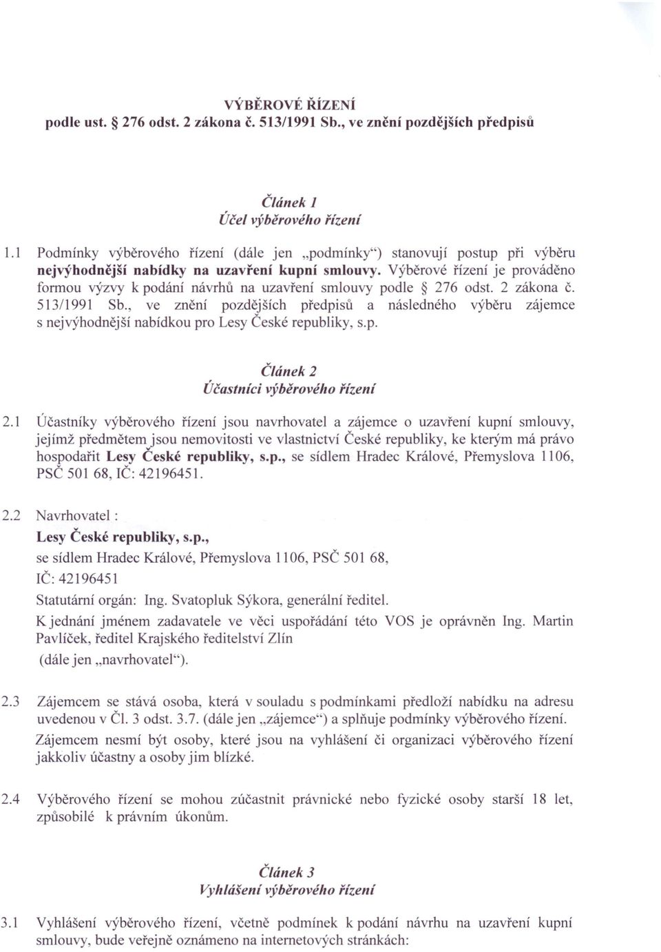 Výběrové řízení je prováděno formou výzvy k podáni návrhů na uzavření smlouvy podle 276 odst. 2 zákona č. 513/1991 Sb.