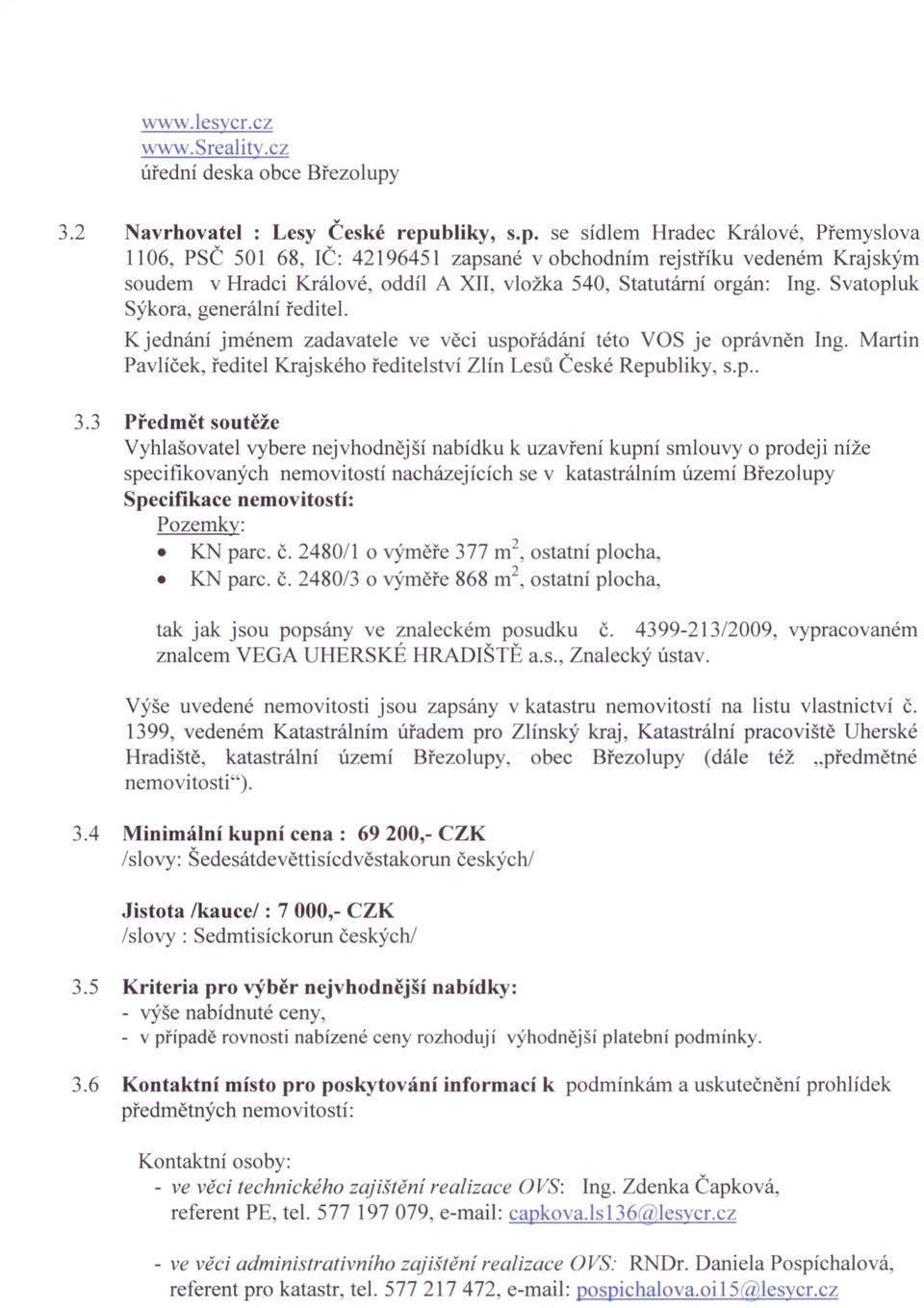 bliky, s.p. se sídlem Hradec Králové, Přemyslova 1106, PSČ 501 68, IČ: 42196451 zapsané v obchodním rejstříku vedeném Krajským soudem v Hradci Králové, oddíl A XII, vložka 540, Statutární orgán: Ing.