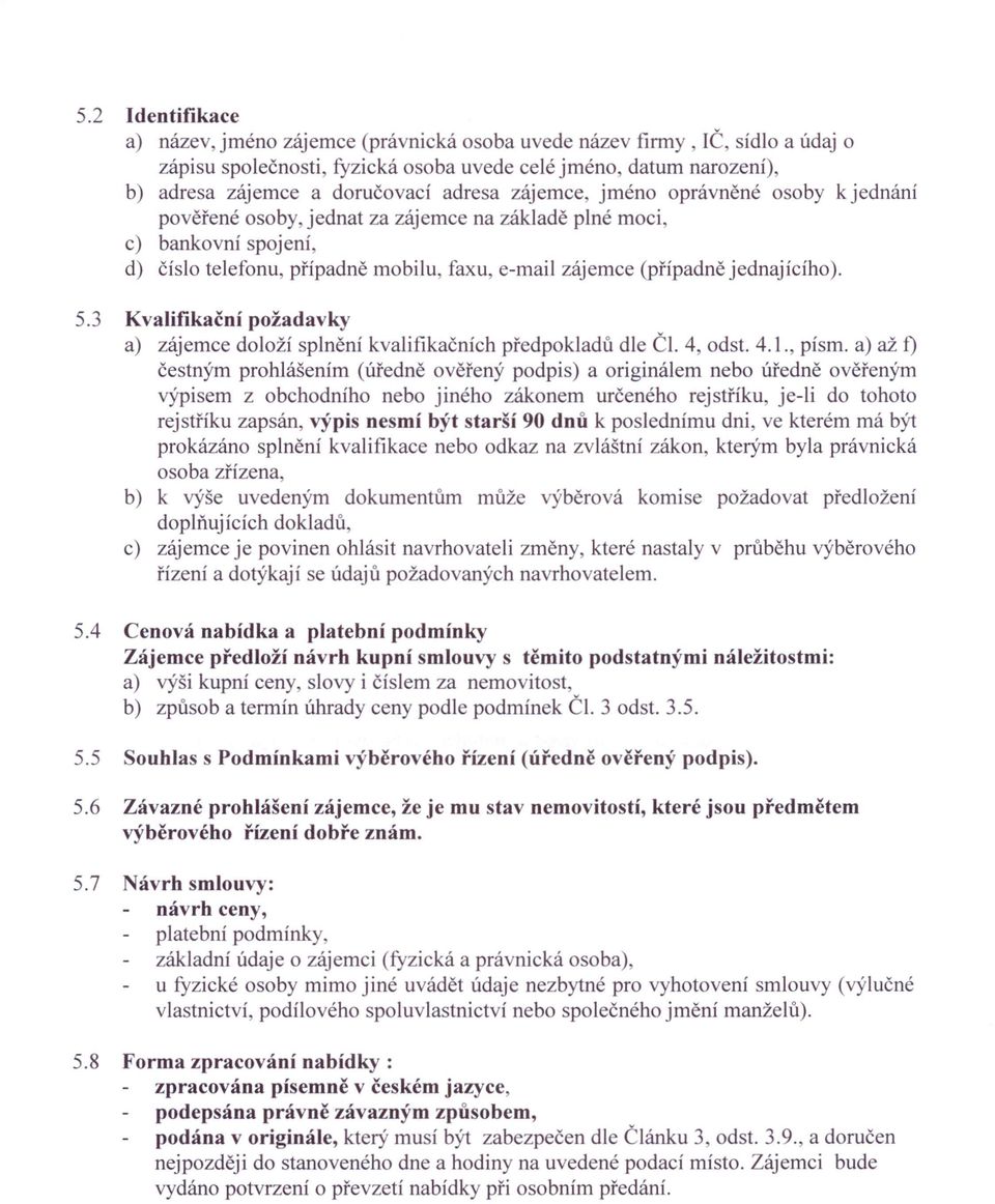 jednajícího). 5.3 Kvalifikační požadavky a) zájemce doloží splnění kvalifikačních předpokladů dle ČI. 4, odst. 4.1.