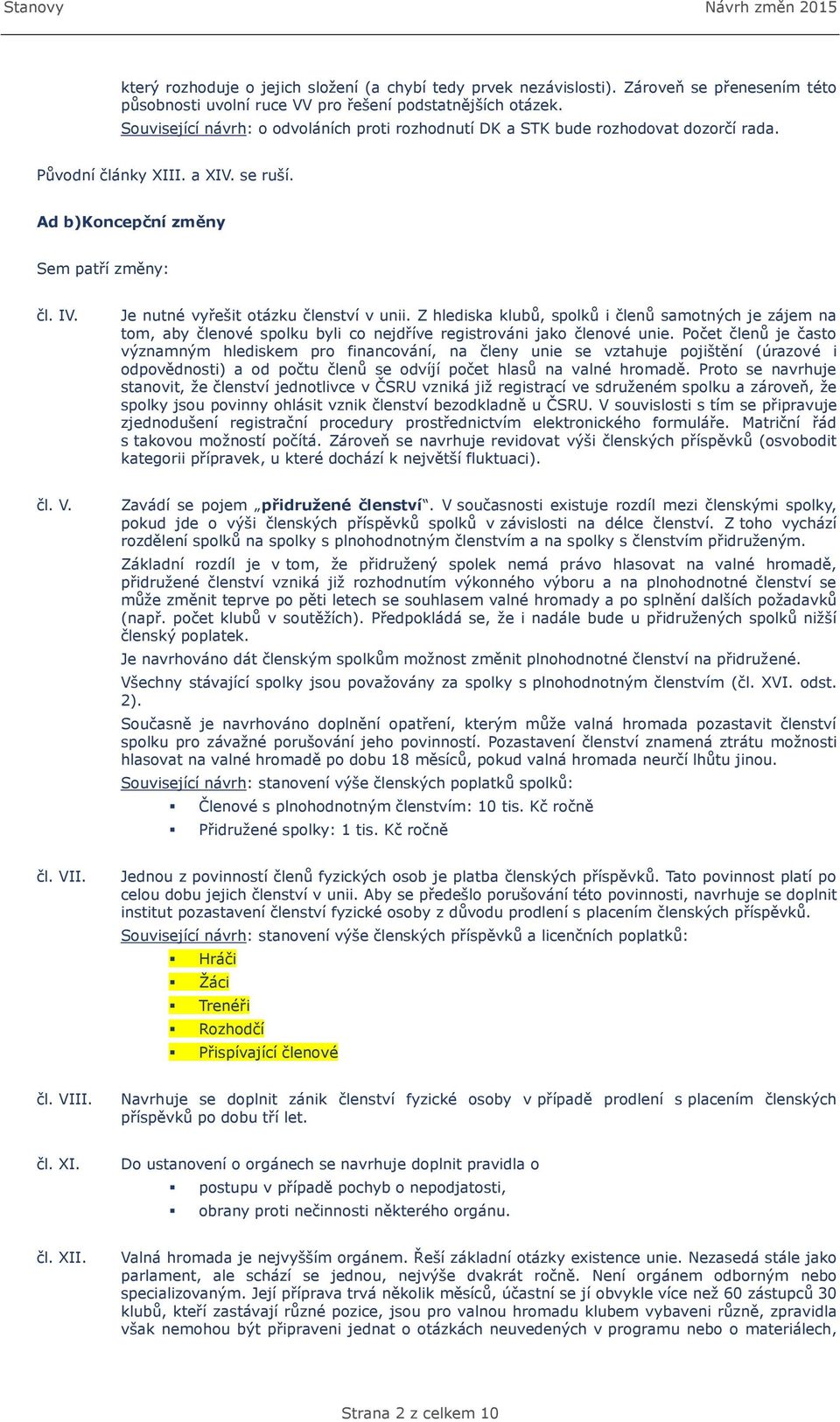 Je nutné vyřešit otázku členství v unii. Z hlediska klubů, spolků i členů samotných je zájem na tom, aby členové spolku byli co nejdříve registrováni jako členové unie.