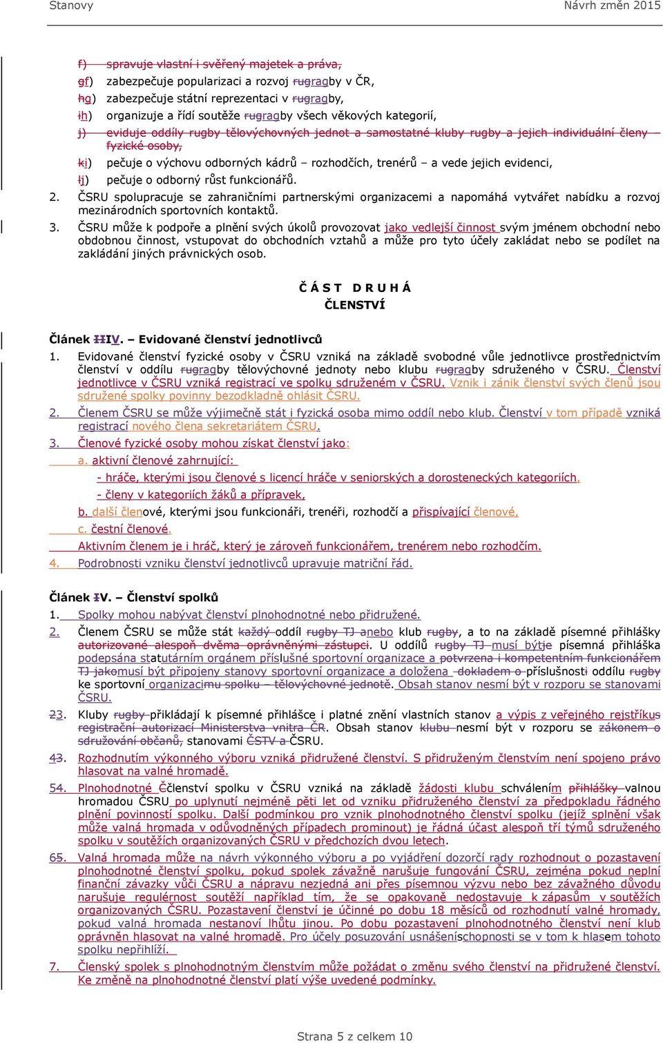 vede jejich evidenci, pečuje o odborný růst funkcionářů. 2. ČSRU spolupracuje se zahraničními partnerskými organizacemi a napomáhá vytvářet nabídku a rozvoj mezinárodních sportovních kontaktů. 3.