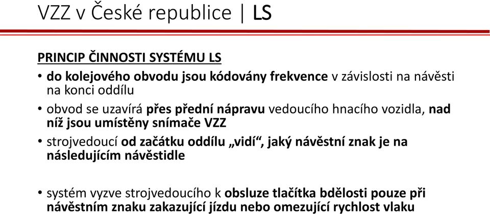 snímače VZZ strojvedoucí od začátku oddílu vidí, jaký návěstní znak je na následujícím návěstidle systém vyzve