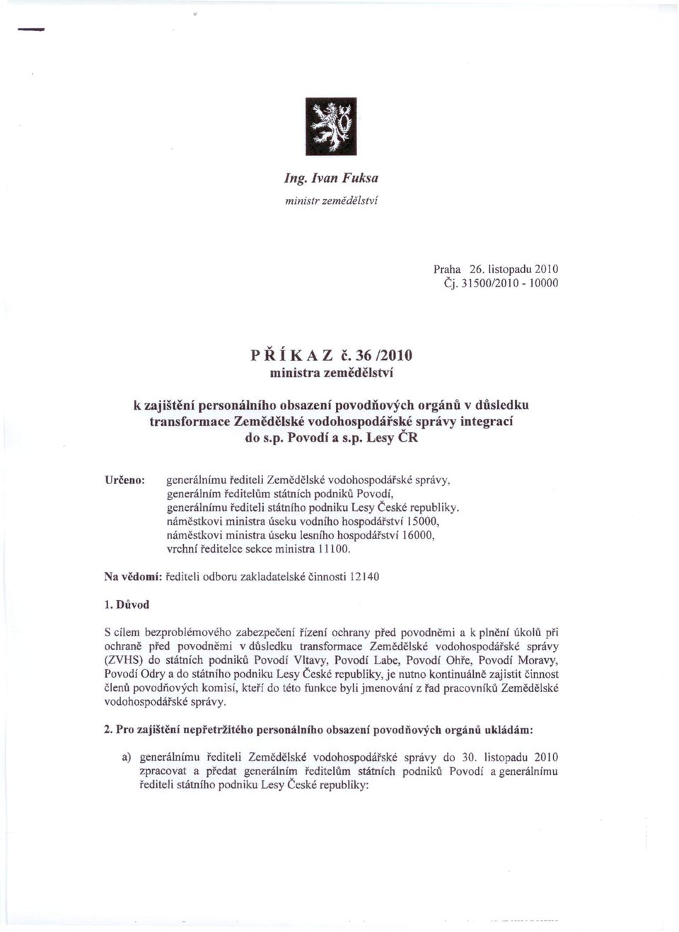 rsonálního obsazení povodňových orgánů v důsledku transformace Zemědělské vodohospodářské správy integrací do s.p. Povodí a s.p. Lesy ČR Určeno: generálnímu řediteli Zemědělské vodohospodářské správy, generálním ředitelům státních podniků Povodí, generálnimu řediteli státního podniku Lesy České republiky.
