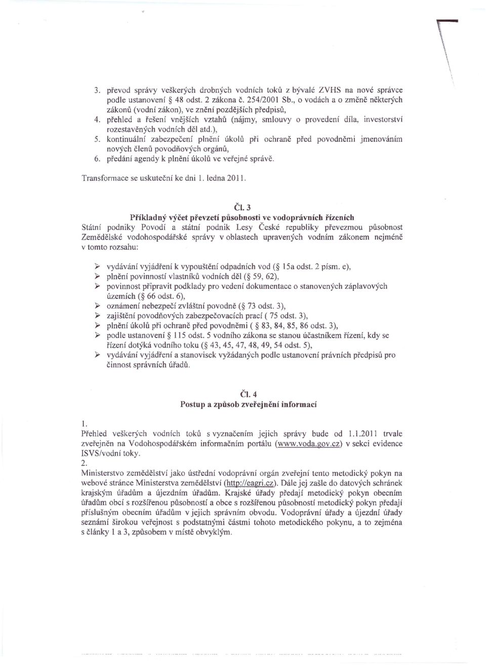 ), 5. kontinuální zabezpečení plnění úkolů při ochraně před povodněmi jmenováním nových členů povodňových orgánů, 6. předání agendy k plnění úkolů ve veřejné správě.