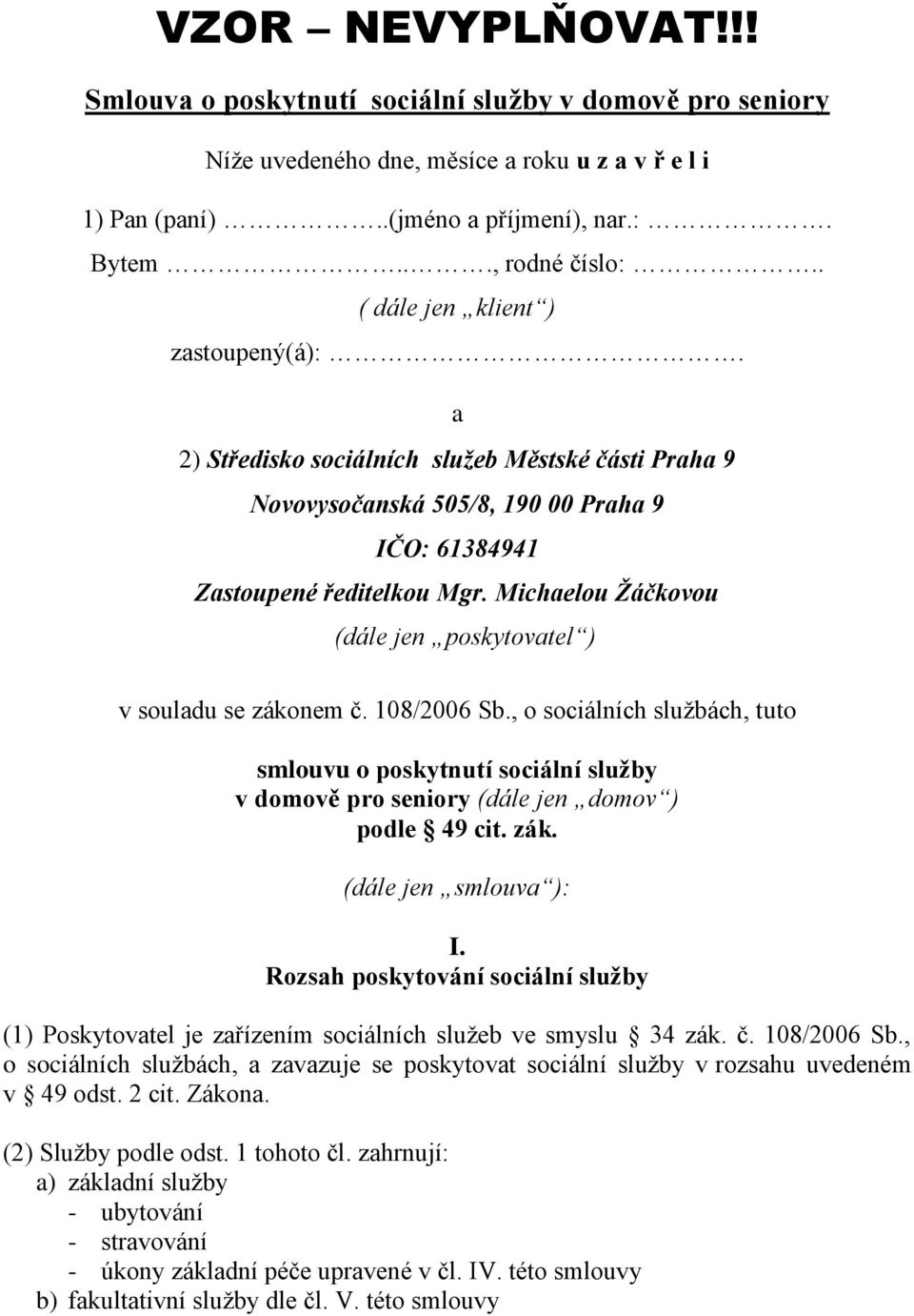 Michaelou Žáčkovou (dále jen poskytovatel ) v souladu se zákonem č. 108/2006 Sb., o sociálních službách, tuto smlouvu o poskytnutí sociální služby v domově pro seniory (dále jen domov ) podle 49 cit.