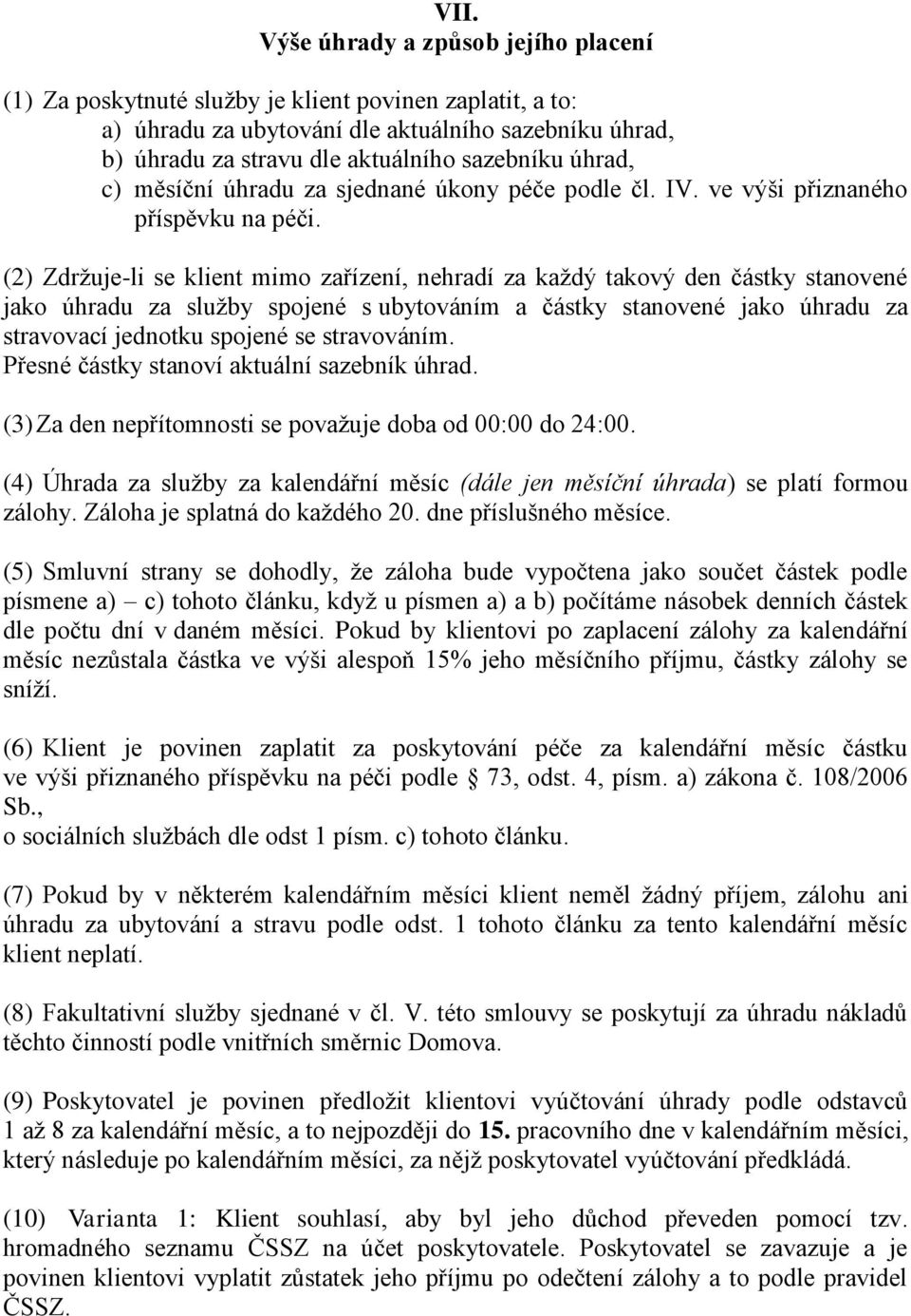 (2) Zdržuje-li se klient mimo zařízení, nehradí za každý takový den částky stanovené jako úhradu za služby spojené s ubytováním a částky stanovené jako úhradu za stravovací jednotku spojené se