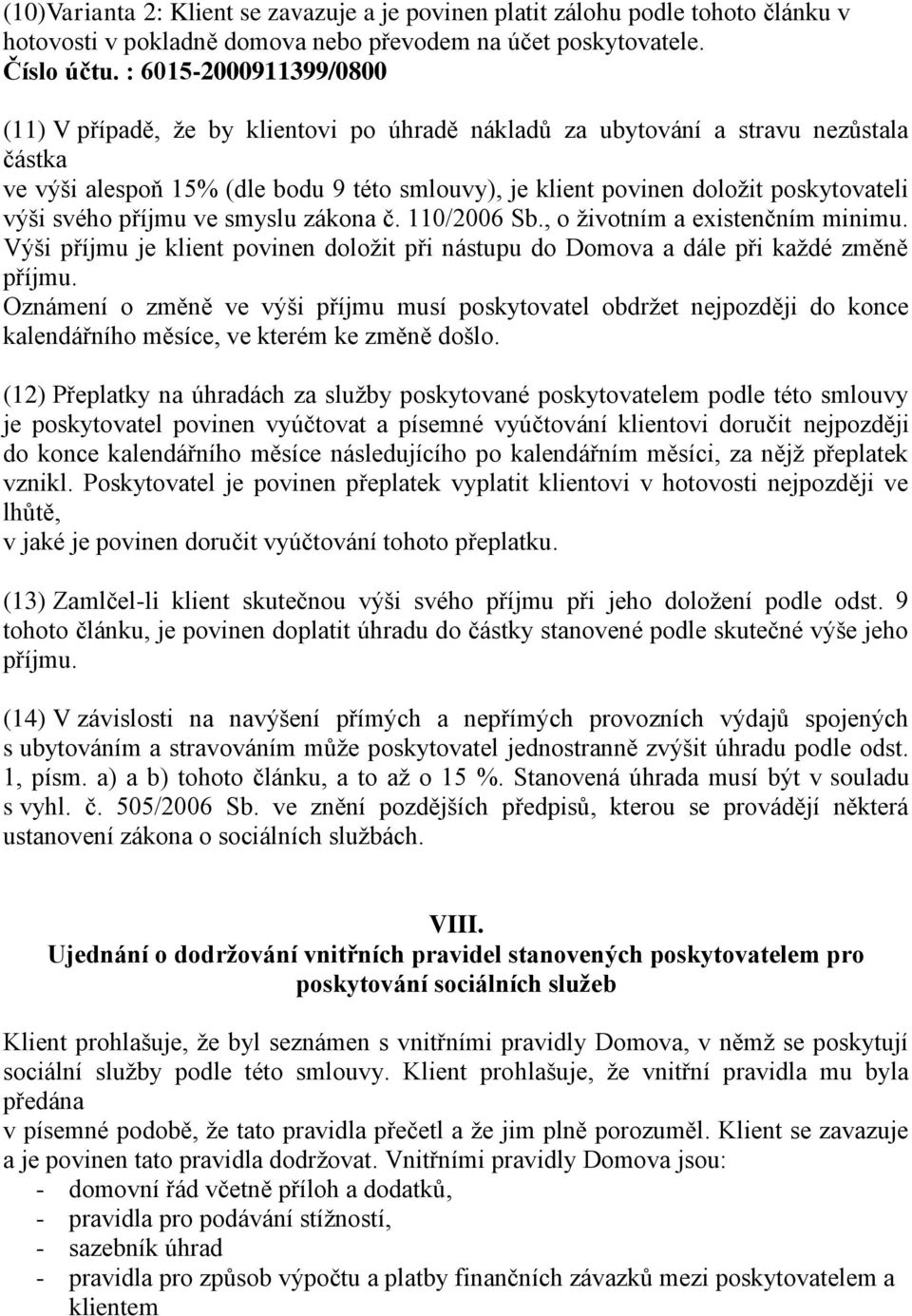 výši svého příjmu ve smyslu zákona č. 110/2006 Sb., o životním a existenčním minimu. Výši příjmu je klient povinen doložit při nástupu do Domova a dále při každé změně příjmu.