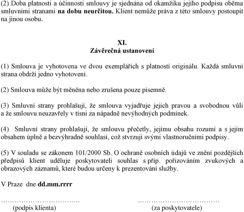 (3) Smluvní strany prohlašují, že smlouva vyjadřuje jejich pravou a svobodnou vůli a že smlouvu neuzavřely v tísni za nápadně nevýhodných podmínek.