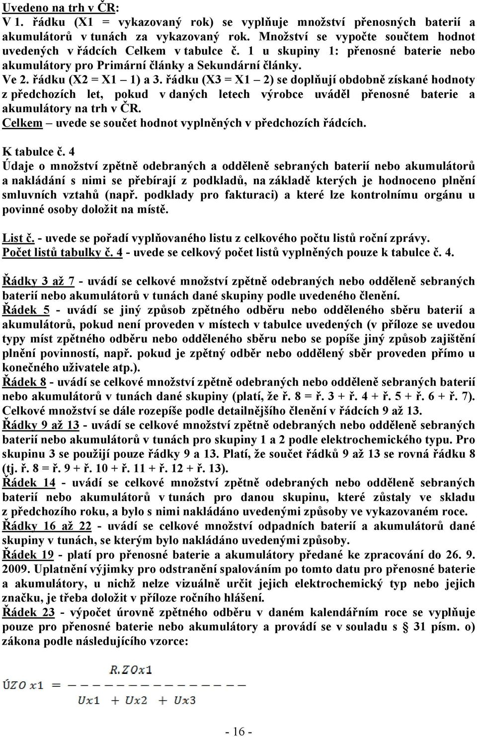 řádku (X3 = X1 2) se doplňují obdobně získané hodnoty z předchozích let, pokud v daných letech výrobce uváděl přenosné baterie a akumulátory na trh v ČR.