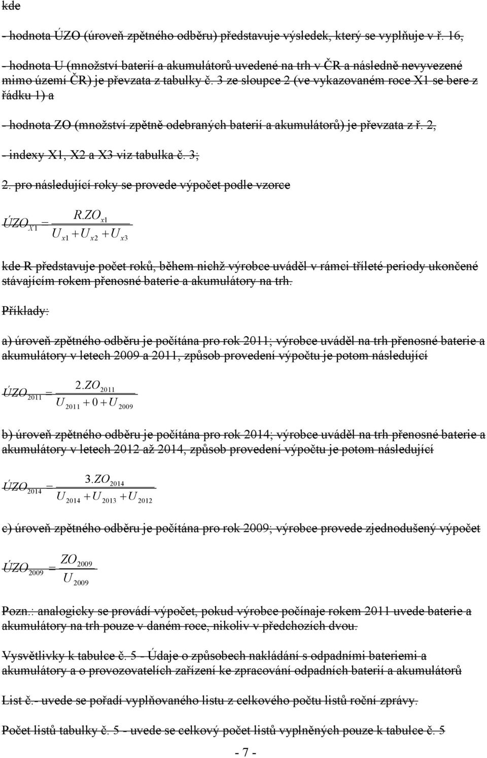 3 ze sloupce 2 (ve vykazovaném roce X1 se bere z řádku 1) a - hodnota ZO (množství zpětně odebraných baterií a akumulátorů) je převzata z ř. 2, - indexy X1, X2 a X3 viz tabulka č. 3; 2.